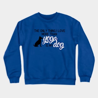 I Love My Dog More Than Yoga Crewneck Sweatshirt